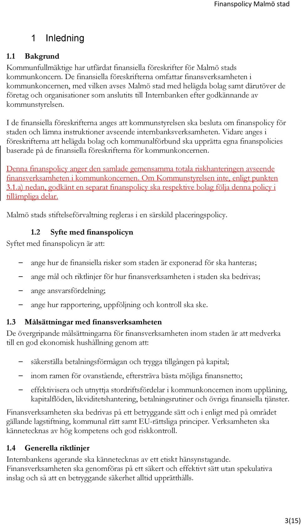 efter godkännande av kommunstyrelsen. I de finansiella föreskrifterna anges att kommunstyrelsen ska besluta om finanspolicy för staden och lämna instruktioner avseende internbanksverksamheten.