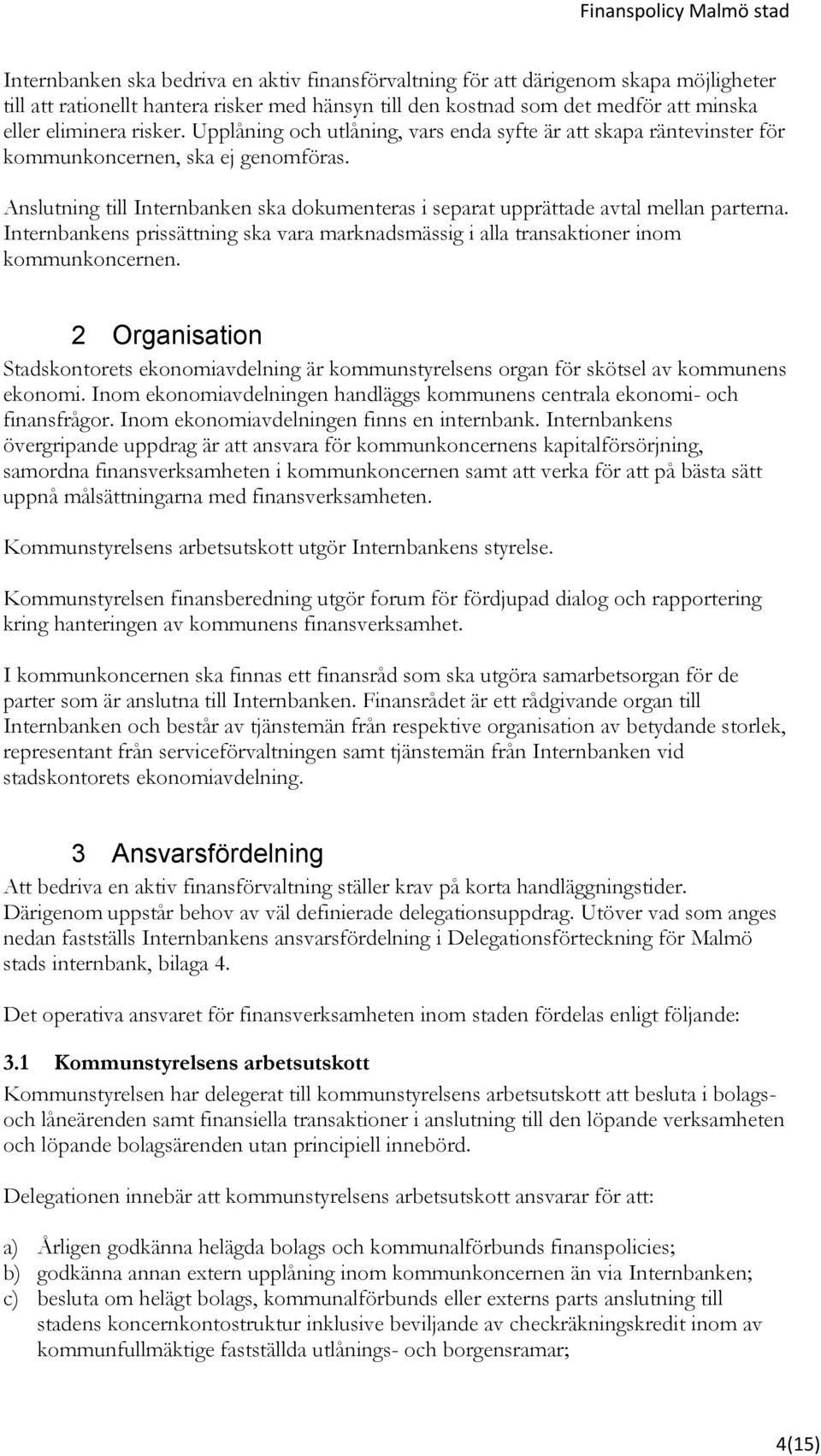 Anslutning till Internbanken ska dokumenteras i separat upprättade avtal mellan parterna. Internbankens prissättning ska vara marknadsmässig i alla transaktioner inom kommunkoncernen.