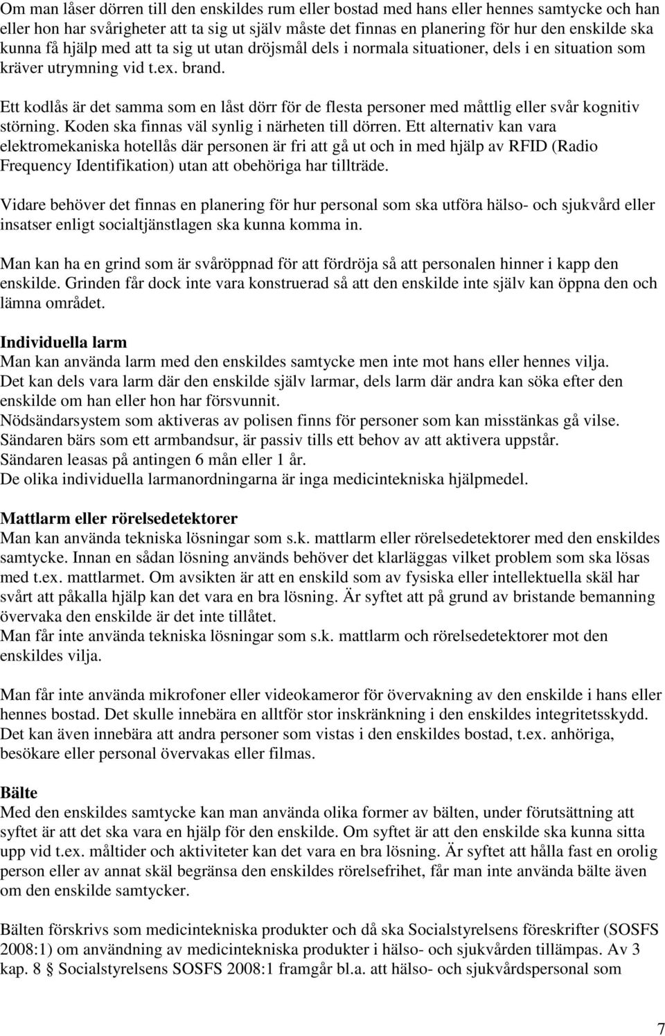 Ett kodlås är det samma som en låst dörr för de flesta personer med måttlig eller svår kognitiv störning. Koden ska finnas väl synlig i närheten till dörren.