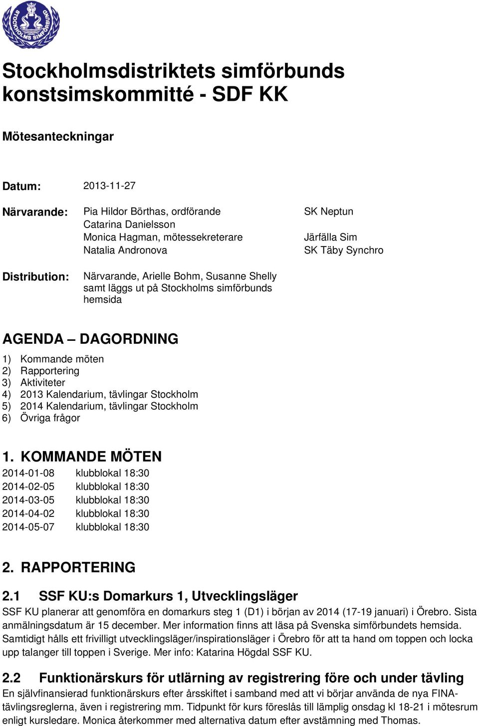 möten 2) Rapportering 3) Aktiviteter 4) 2013 Kalendarium, tävlingar Stockholm 5) 2014 Kalendarium, tävlingar Stockholm 6) Övriga frågor 1.
