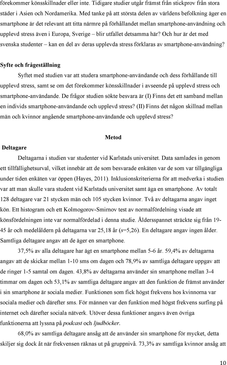utfallet detsamma här? Och hur är det med svenska studenter kan en del av deras upplevda stress förklaras av smartphone-användning?
