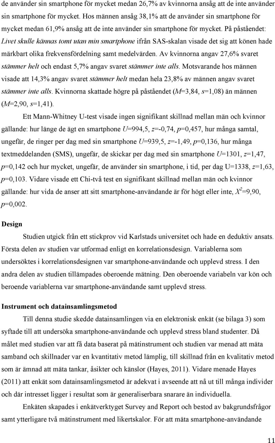 På påståendet: Livet skulle kännas tomt utan min smartphone ifrån SAS-skalan visade det sig att könen hade märkbart olika frekvensfördelning samt medelvärden.