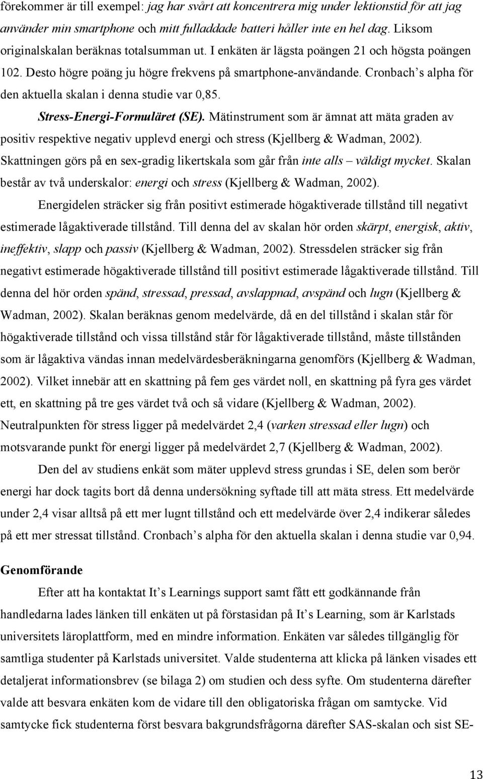 Cronbach s alpha för den aktuella skalan i denna studie var 0,85. Stress-Energi-Formuläret (SE).