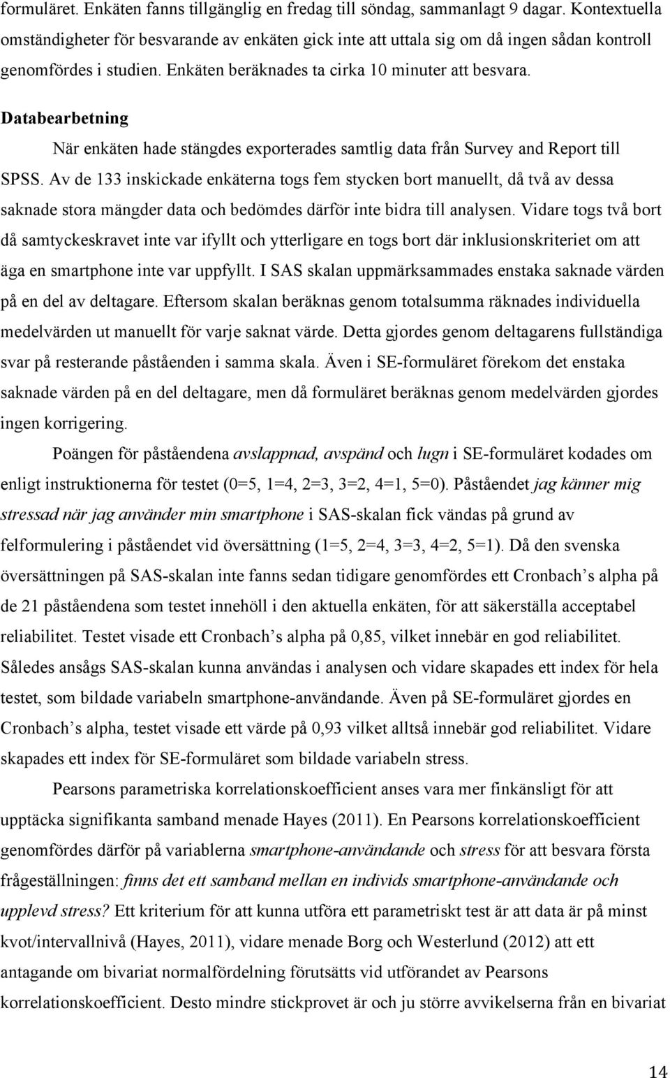 Databearbetning När enkäten hade stängdes exporterades samtlig data från Survey and Report till SPSS.