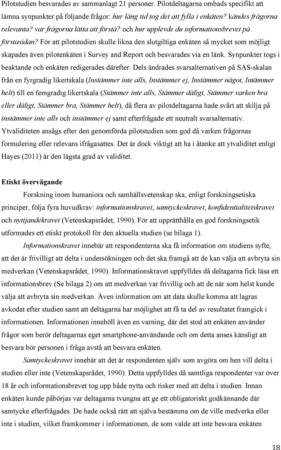 För att pilotstudien skulle likna den slutgiltiga enkäten så mycket som möjligt skapades även pilotenkäten i Survey and Report och besvarades via en länk.
