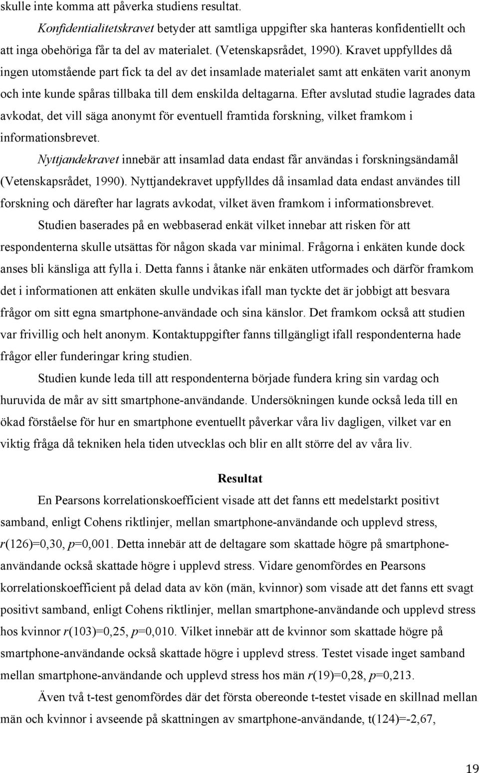 Efter avslutad studie lagrades data avkodat, det vill säga anonymt för eventuell framtida forskning, vilket framkom i informationsbrevet.