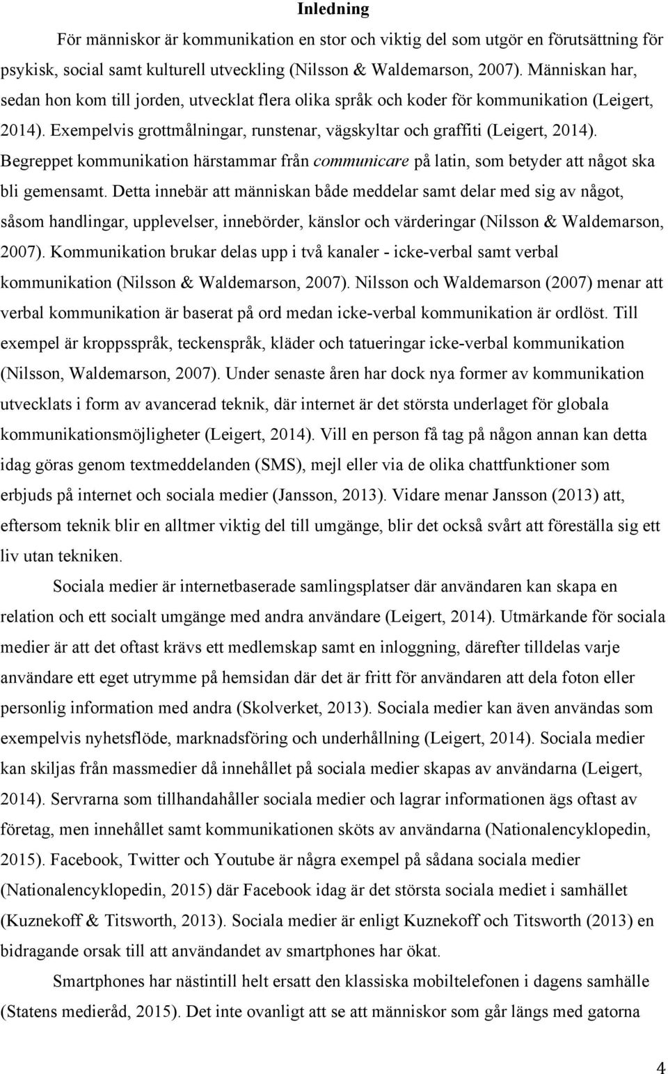 Begreppet kommunikation härstammar från communicare på latin, som betyder att något ska bli gemensamt.