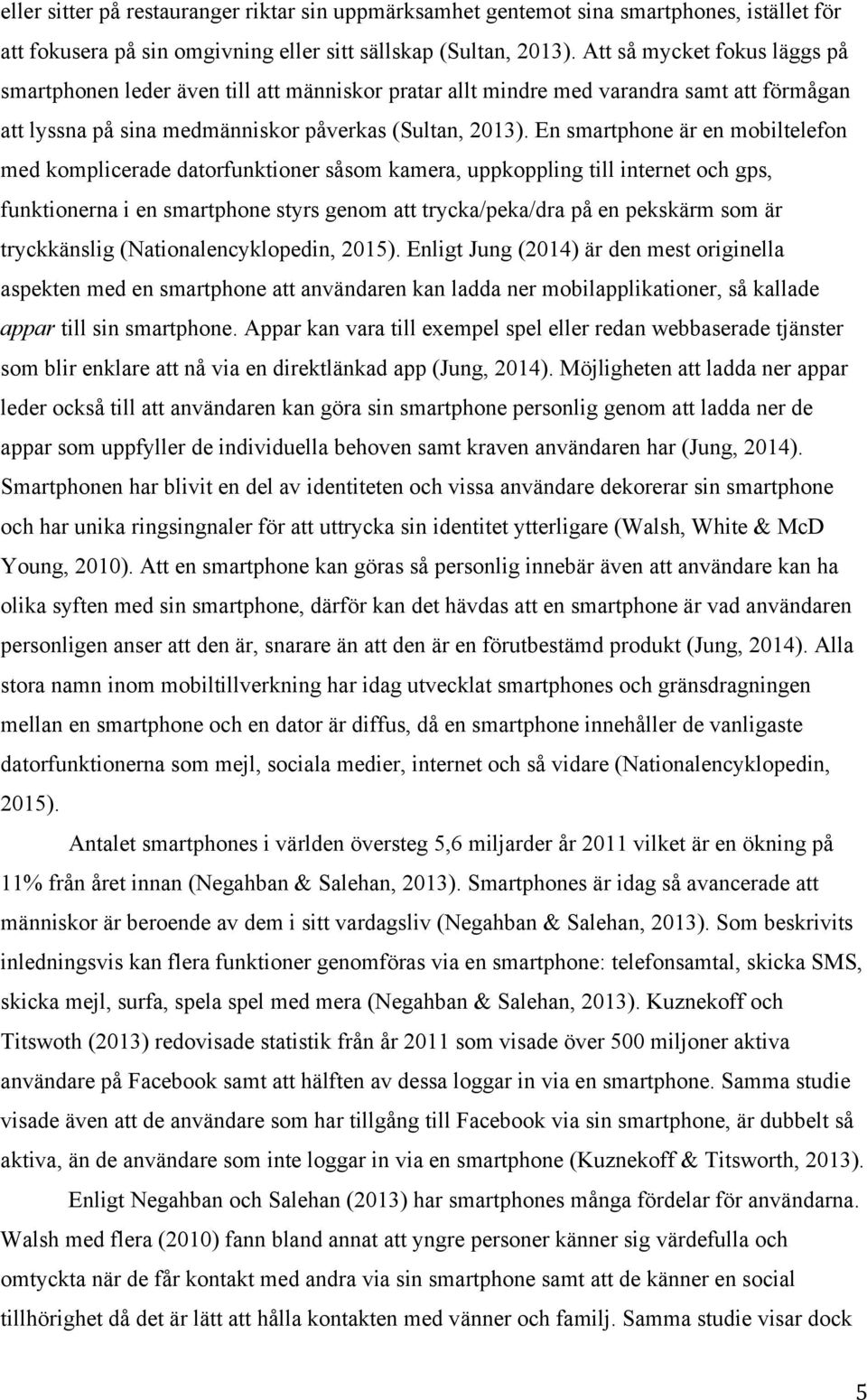 En smartphone är en mobiltelefon med komplicerade datorfunktioner såsom kamera, uppkoppling till internet och gps, funktionerna i en smartphone styrs genom att trycka/peka/dra på en pekskärm som är