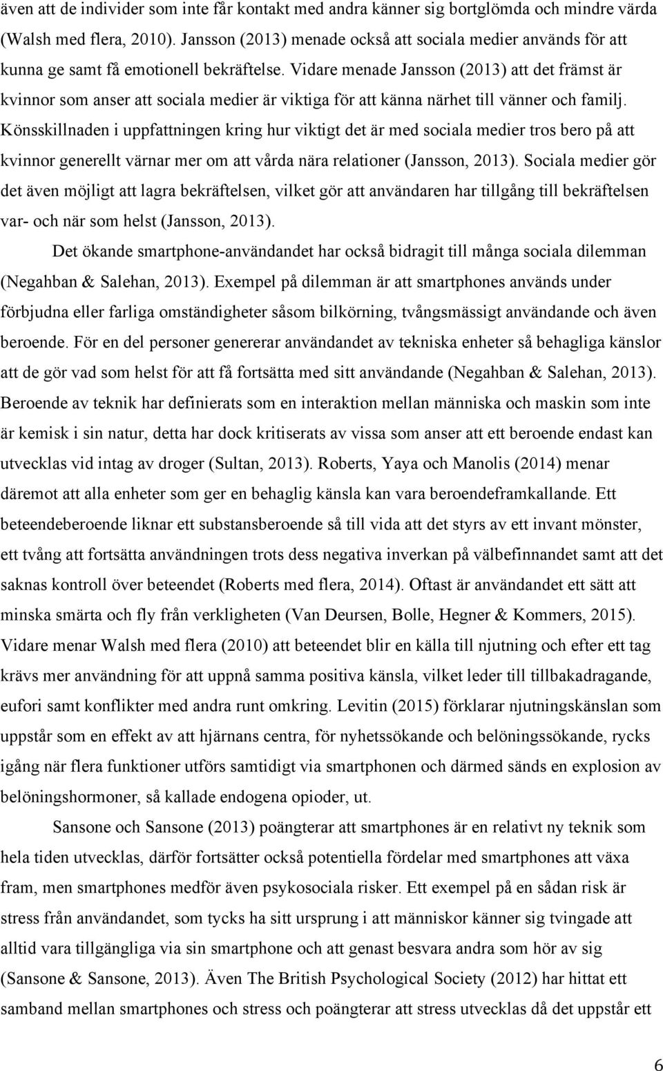 Vidare menade Jansson (2013) att det främst är kvinnor som anser att sociala medier är viktiga för att känna närhet till vänner och familj.