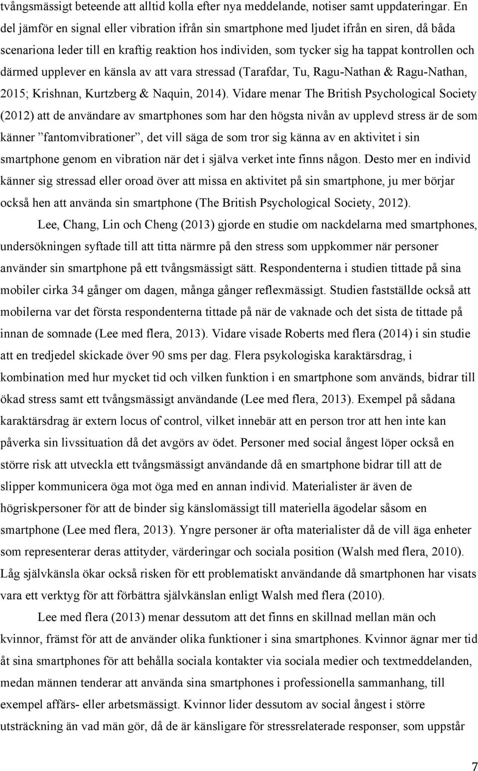 upplever en känsla av att vara stressad (Tarafdar, Tu, Ragu-Nathan & Ragu-Nathan, 2015; Krishnan, Kurtzberg & Naquin, 2014).