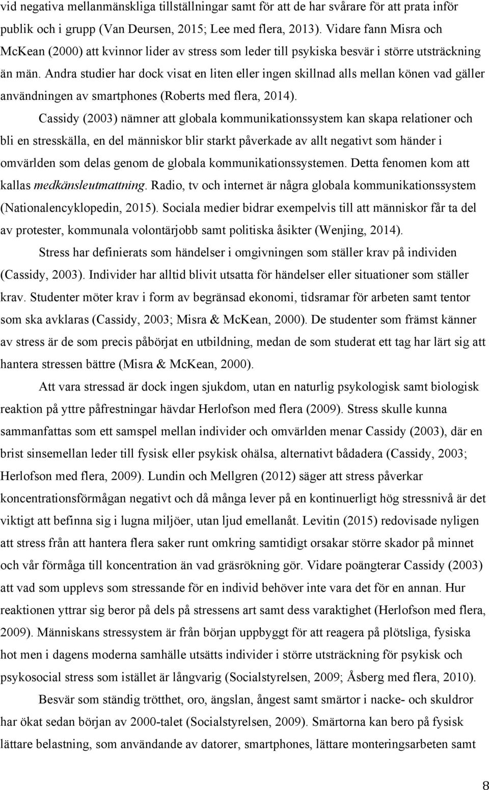 Andra studier har dock visat en liten eller ingen skillnad alls mellan könen vad gäller användningen av smartphones (Roberts med flera, 2014).