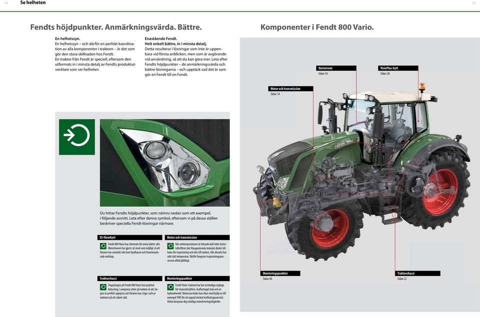 En traktor från Fendt är speciell, eftersom den utformats in i minsta detalj av Fendts produktutvecklare som ser helheten. Enastående Fendt. Helt enkelt bättre, in i minsta detalj.