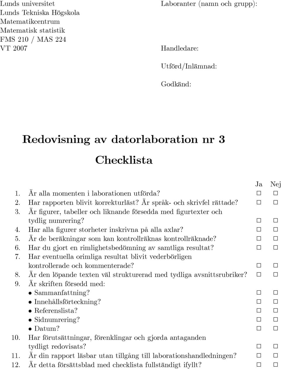 Är figurer, tabeller och liknande försedda med figurtexter och tydlig numrering? 2 2 4. Har alla figurer storheter inskrivna på alla axlar? 2 2 5.
