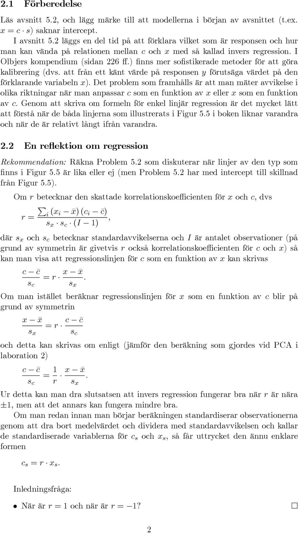 ) finns mer sofistikerade metoder för att göra kalibrering (dvs. att från ett känt värde på responsen y förutsäga värdet på den förklarande variabeln x).