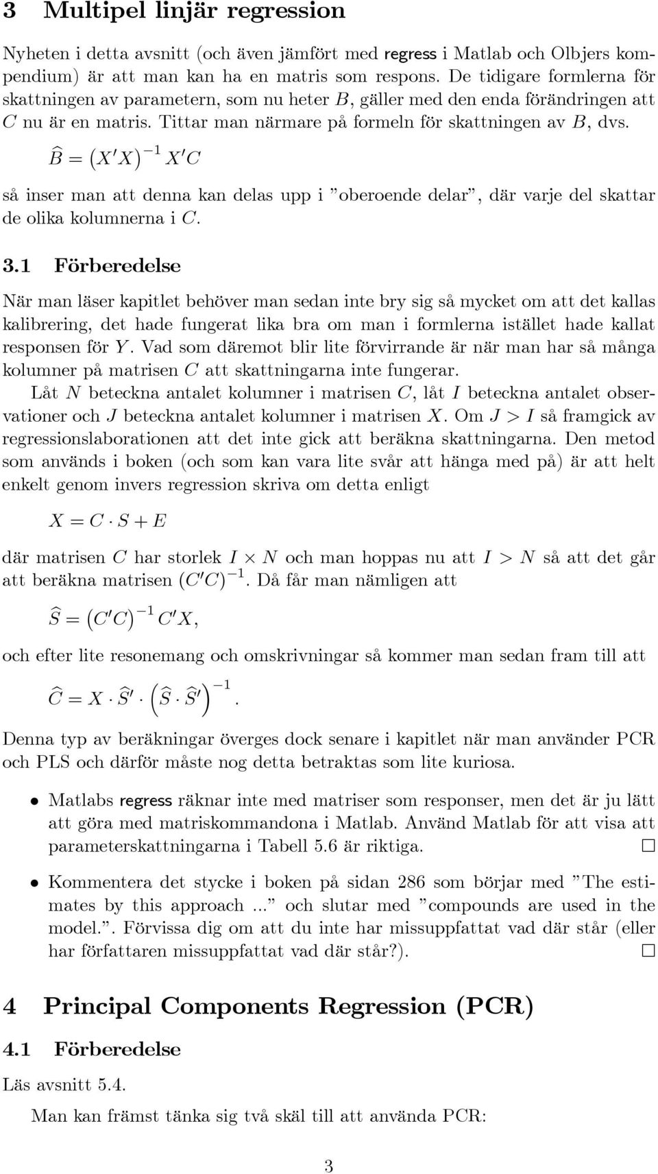 bb = X 0 X 1 X 0 C så inser man att denna kan delas upp i oberoende delar, där varje del skattar de olika kolumnerna i C. 3.