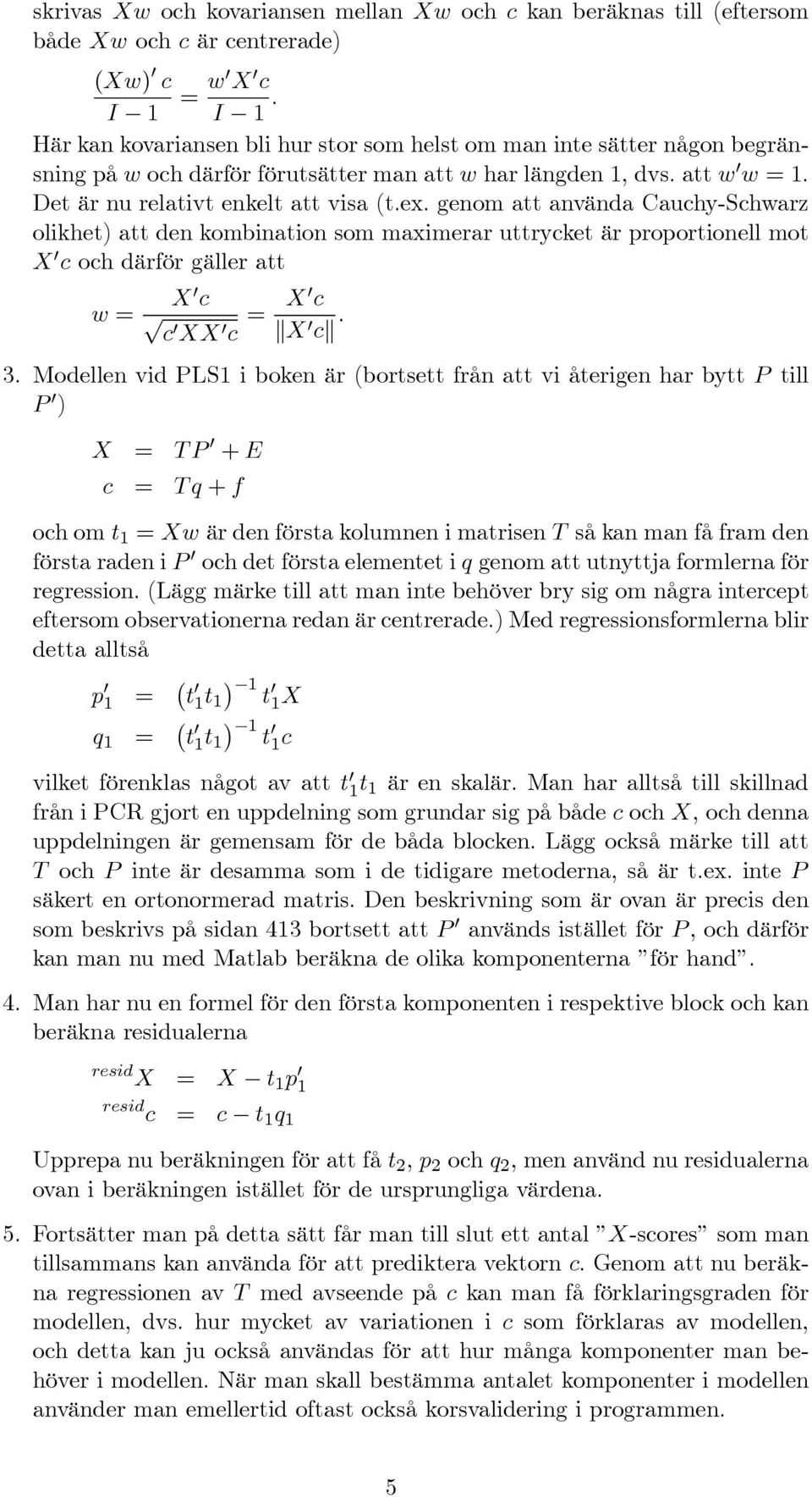 genom att använda Cauchy-Schwarz olikhet) att den kombination som maximerar uttrycket är proportionell mot X 0 c och därför gäller att w = X 0 c c 0 XX 0 c = X0 c kx 0 ck. 3.