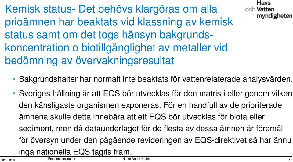 Sveriges hållning är att EQS bör utvecklas för den matris i eller genom vilken den känsligaste organismen exponeras.