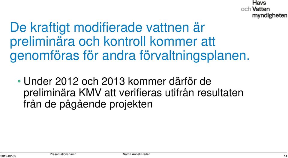 Under 2012 och 2013 kommer därför de preliminära KMV att verifieras