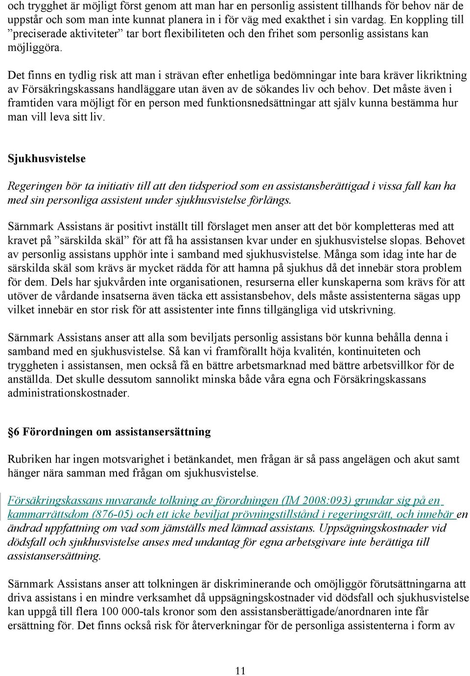 Det finns en tydlig risk att man i strävan efter enhetliga bedömningar inte bara kräver likriktning av Försäkringskassans handläggare utan även av de sökandes liv och behov.