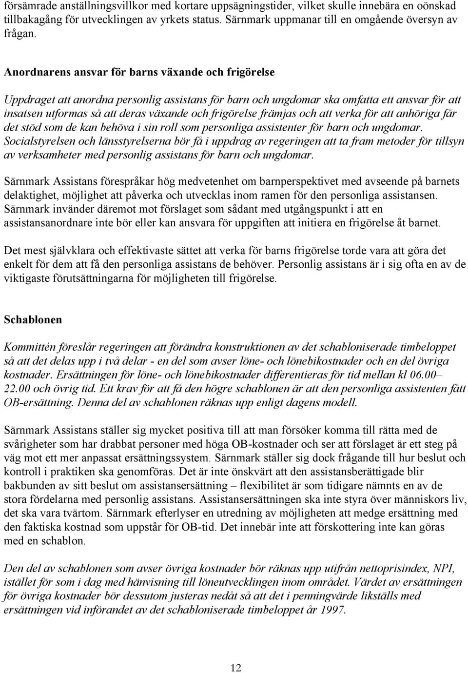 frigörelse främjas och att verka för att anhöriga får det stöd som de kan behöva i sin roll som personliga assistenter för barn och ungdomar.