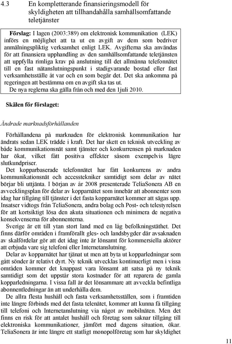 Avgifterna ska användas för att finansiera upphandling av den samhällsomfattande teletjänsten att uppfylla rimliga krav på anslutning till det allmänna telefonnätet till en fast nätanslutningspunkt i