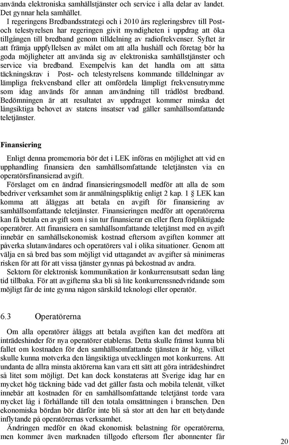 radiofrekvenser. Syftet är att främja uppfyllelsen av målet om att alla hushåll och företag bör ha goda möjligheter att använda sig av elektroniska samhällstjänster och service via bredband.