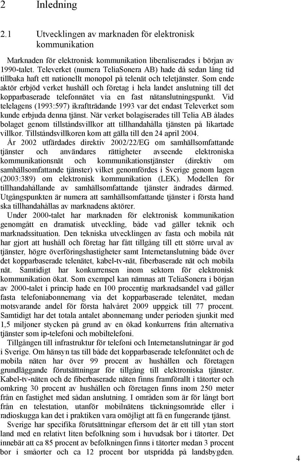 Som ende aktör erbjöd verket hushåll och företag i hela landet anslutning till det kopparbaserade telefonnätet via en fast nätanslutningspunkt.