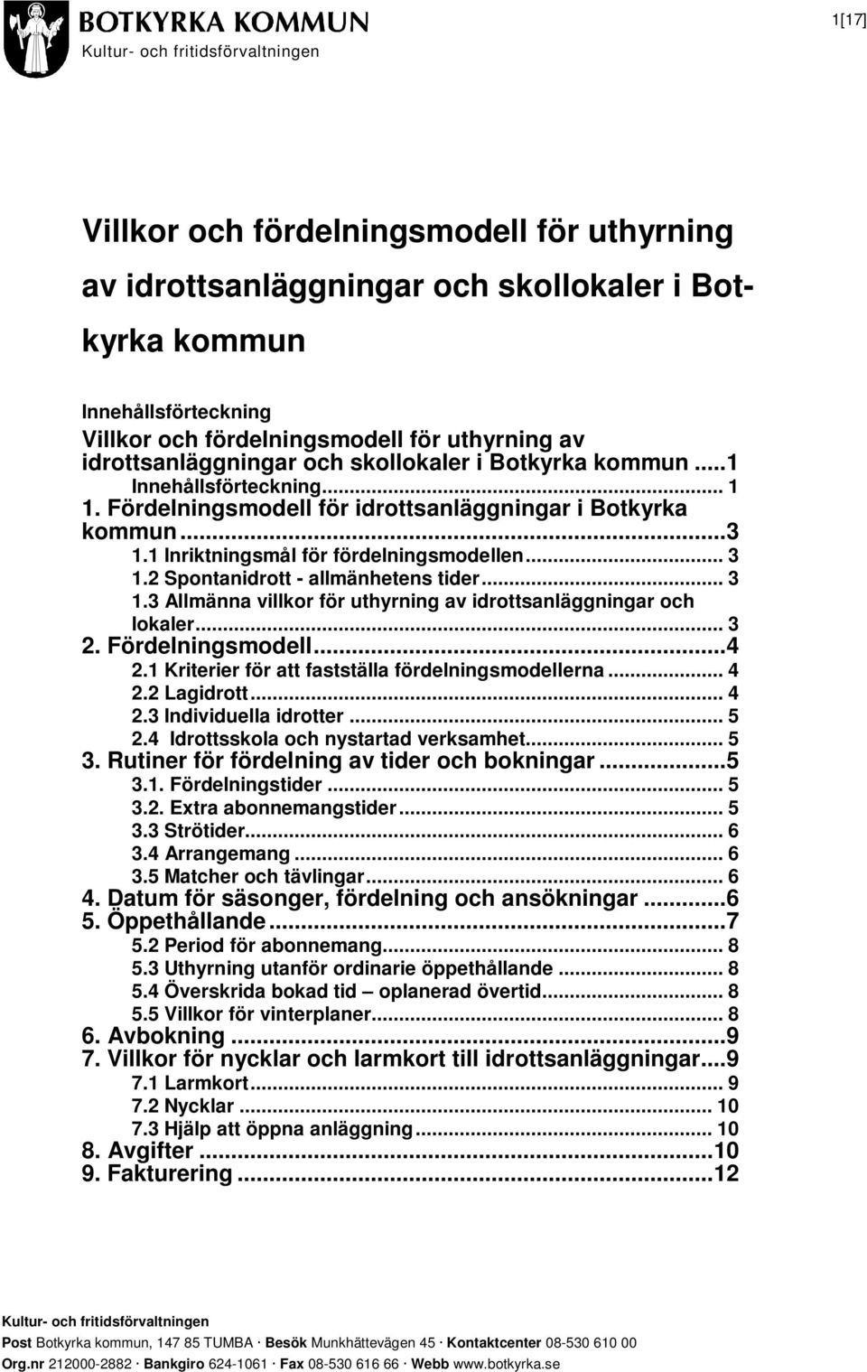 2 Spontanidrott - allmänhetens tider... 3 1.3 Allmänna villkor för uthyrning av idrottsanläggningar och lokaler... 3 2. Fördelningsmodell...4 2.1 Kriterier för att fastställa fördelningsmodellerna.