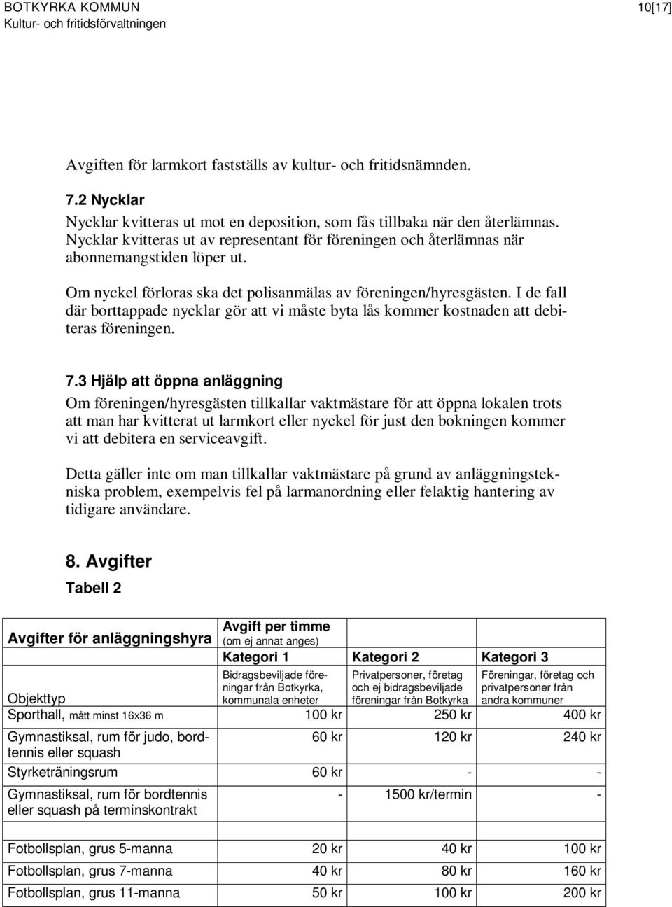 I de fall där borttappade nycklar gör att vi måste byta lås kommer kostnaden att debiteras föreningen. 7.