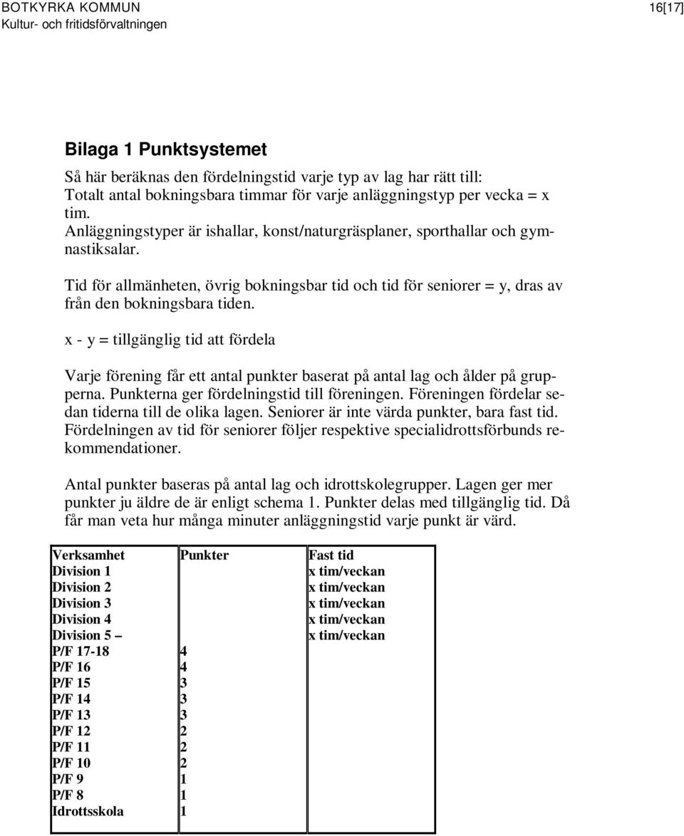 x - y = tillgänglig tid att fördela Varje förening får ett antal punkter baserat på antal lag och ålder på grupperna. Punkterna ger fördelningstid till föreningen.