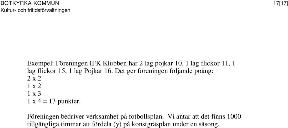 Det ger föreningen följande poäng: 2 x 2 1 x 2 1 x 3 1 x 4 = 13 punkter.