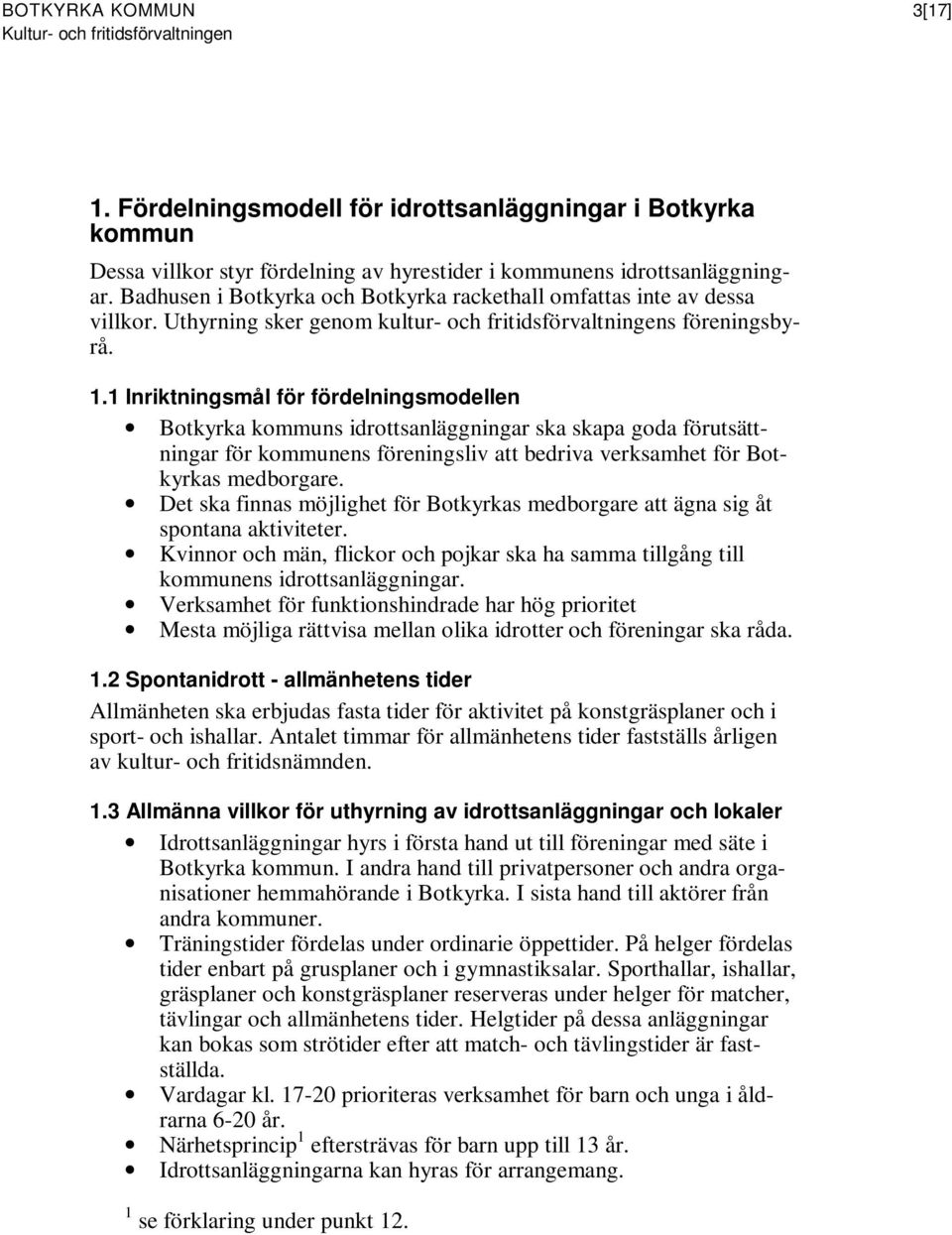 1 Inriktningsmål för fördelningsmodellen Botkyrka kommuns idrottsanläggningar ska skapa goda förutsättningar för kommunens föreningsliv att bedriva verksamhet för Botkyrkas medborgare.