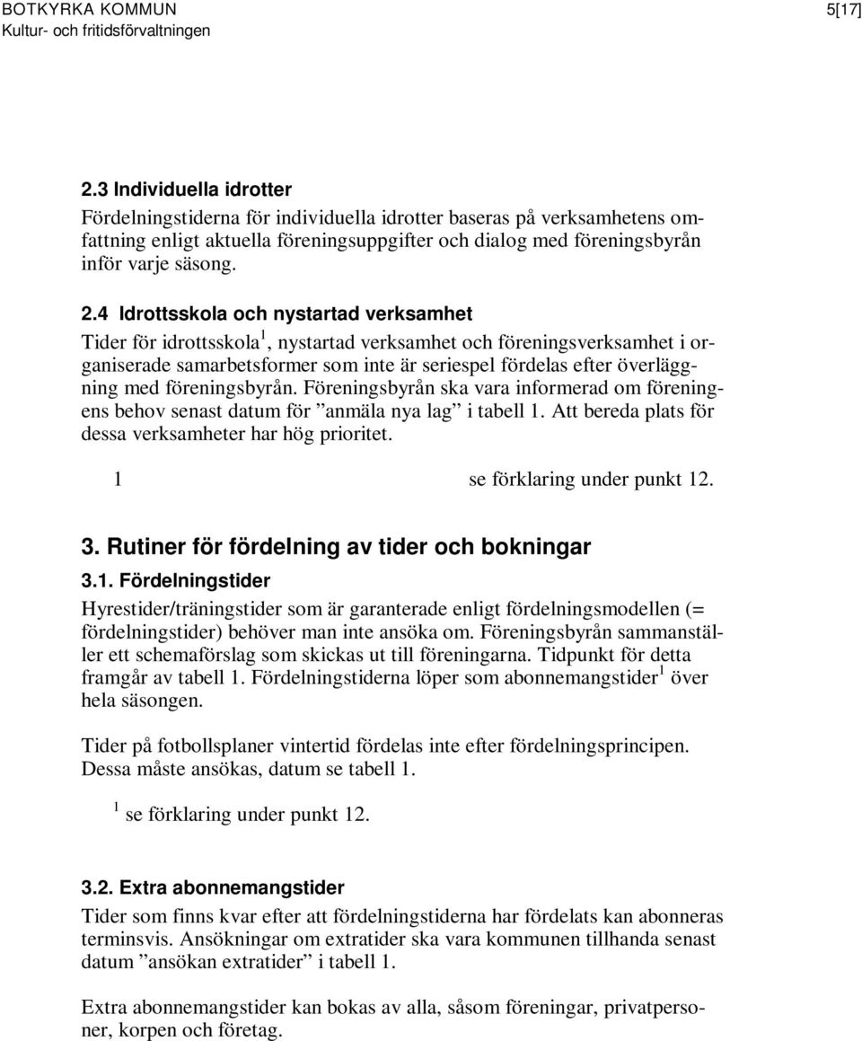 4 Idrottsskola och nystartad verksamhet Tider för idrottsskola 1, nystartad verksamhet och föreningsverksamhet i organiserade samarbetsformer som inte är seriespel fördelas efter överläggning med