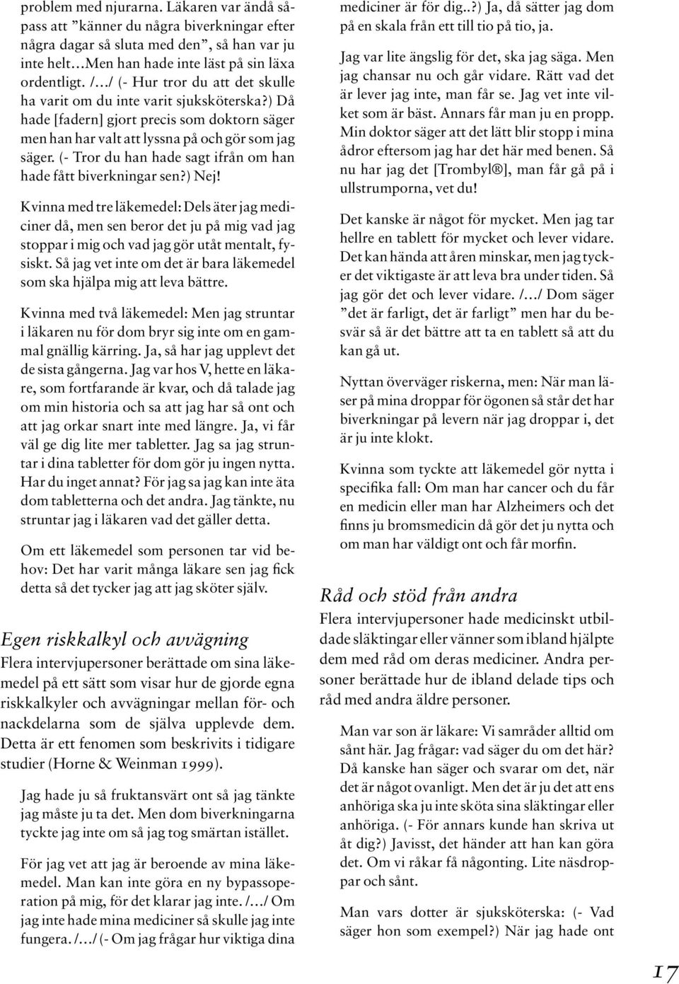 (- Tror du han hade sagt ifrån om han hade fått biverkningar sen?) Nej!
