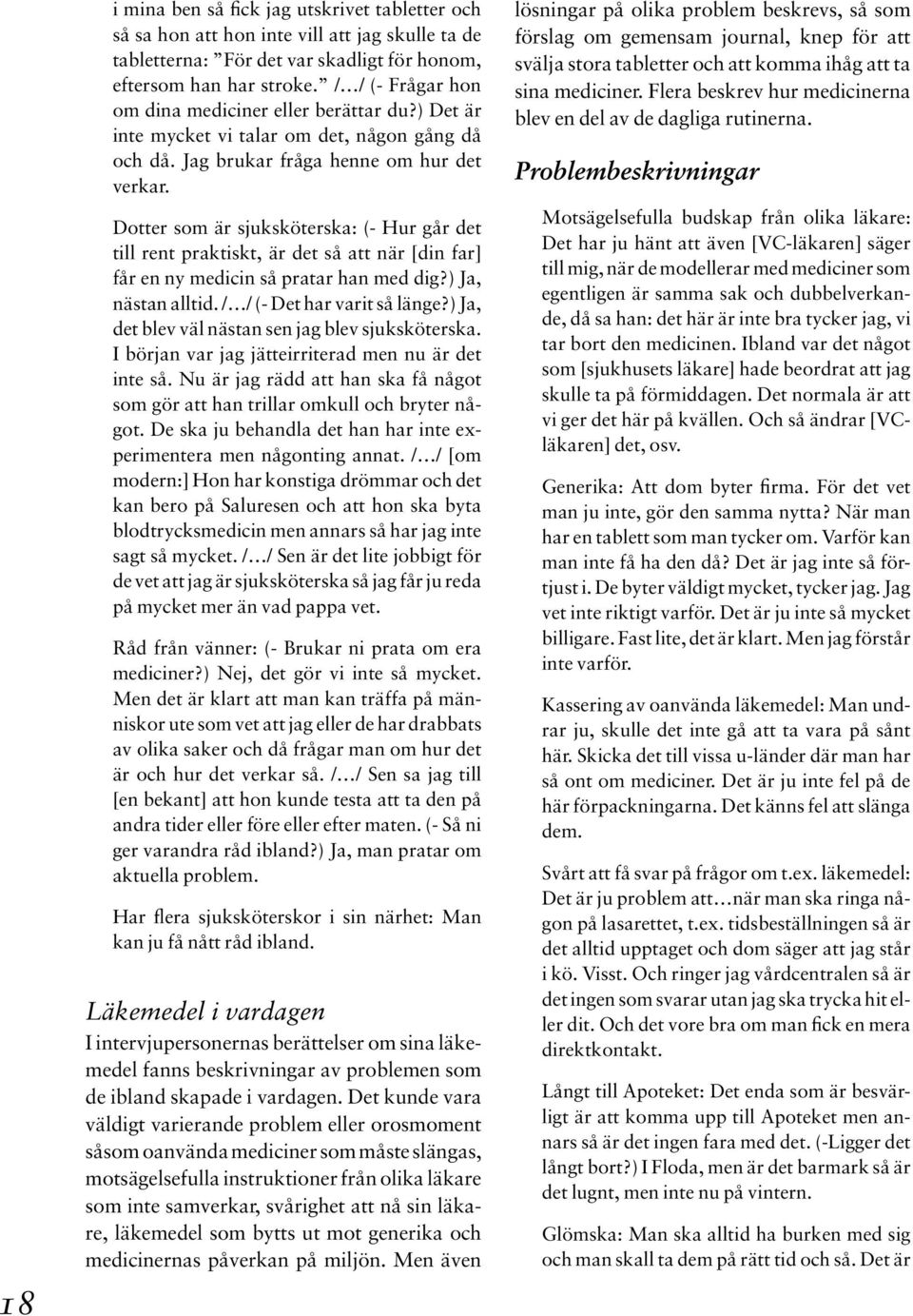 Dotter som är sjuksköterska: (- Hur går det till rent praktiskt, är det så att när [din far] får en ny medicin så pratar han med dig?) Ja, nästan alltid. / / (- Det har varit så länge?