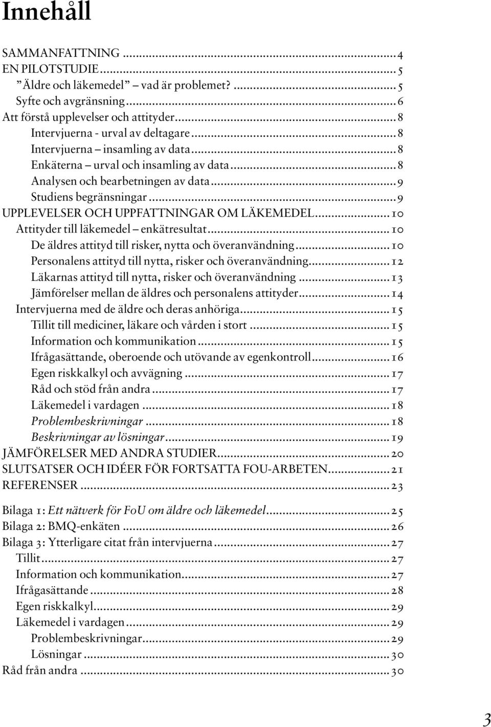 ..10 Attityder till läkemedel enkätresultat...10 de äldres attityd till risker, nytta och överanvändning...10 personalens attityd till nytta, risker och överanvändning.