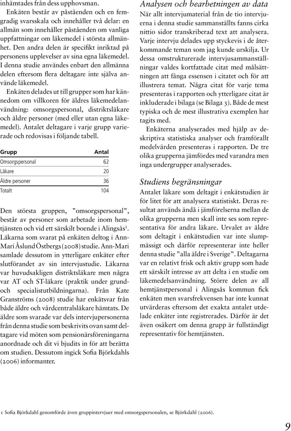 Den andra delen är specifikt inriktad på personens upplevelser av sina egna läkemedel. I denna studie användes enbart den allmänna delen eftersom flera deltagare inte själva använde läkemedel.
