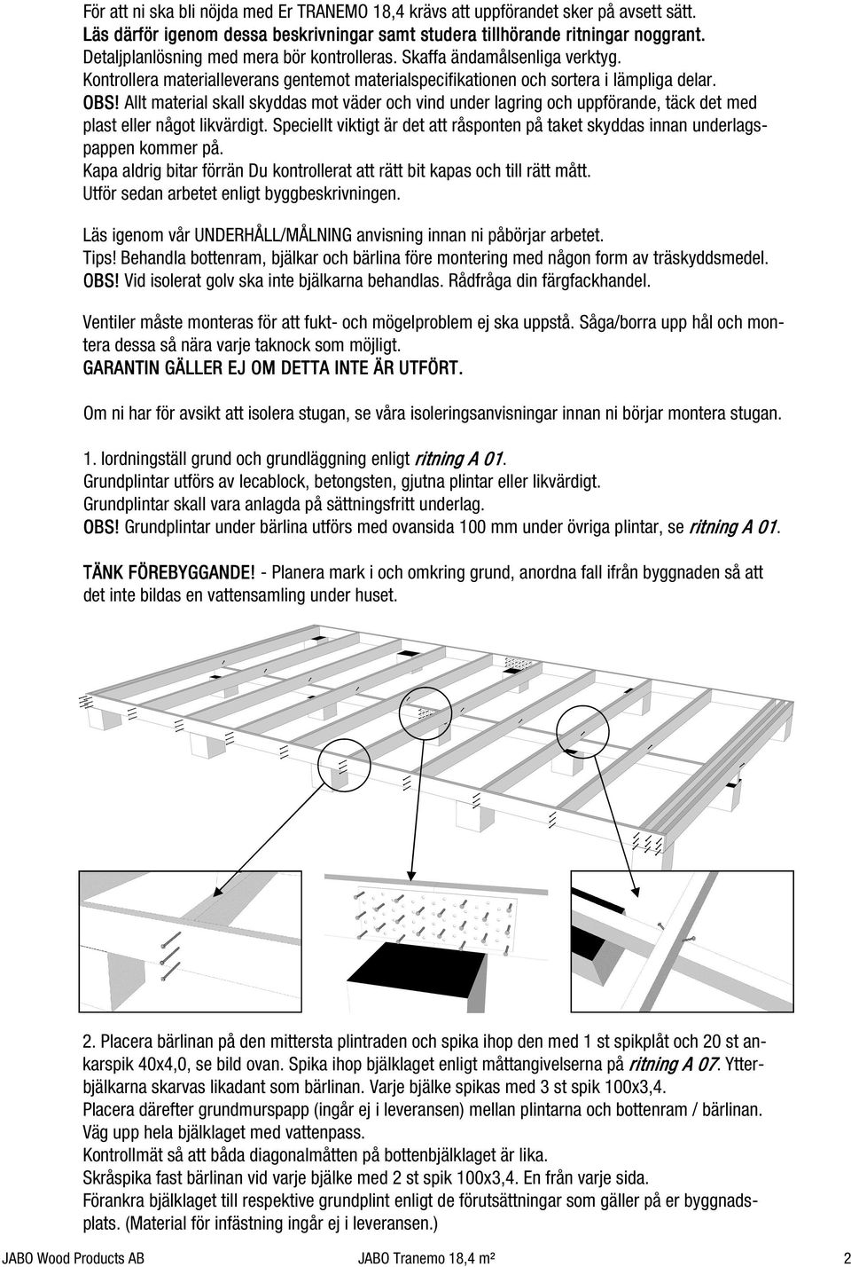 Allt material skall skyddas mot väder och vind under lagring och uppförande, täck det med plast eller något likvärdigt.