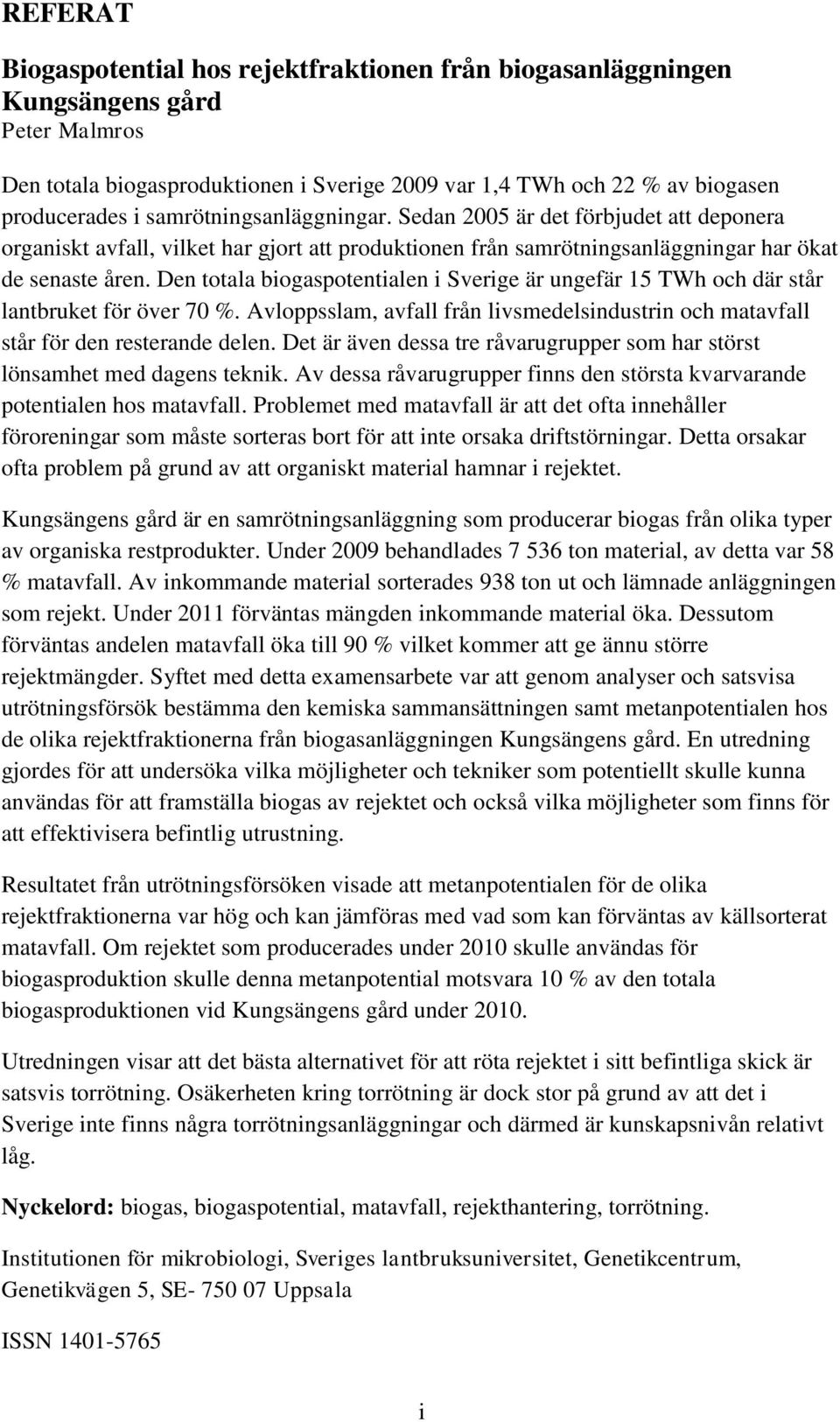 Den totala biogaspotentialen i Sverige är ungefär 15 TWh och där står lantbruket för över 70 %. Avloppsslam, avfall från livsmedelsindustrin och matavfall står för den resterande delen.