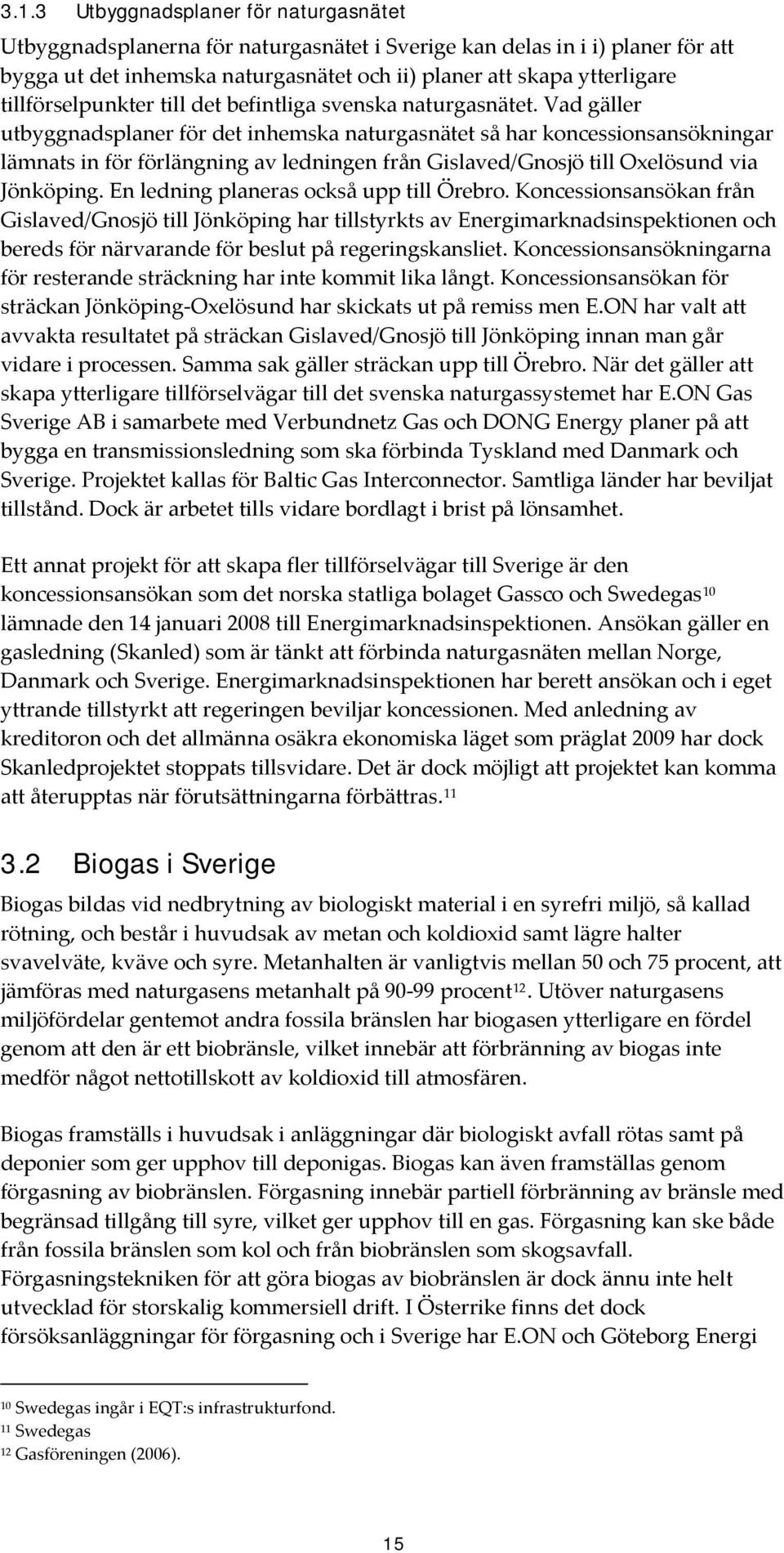 Vad gäller utbyggnadsplaner för det inhemska naturgasnätet så har koncessionsansökningar lämnats in för förlängning av ledningen från Gislaved/Gnosjö till Oxelösund via Jönköping.