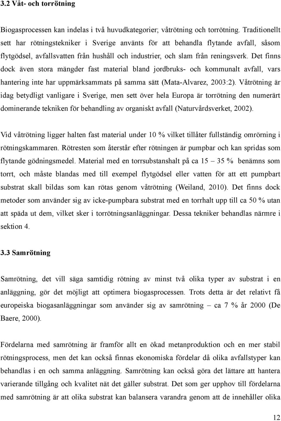 Det finns dock även stora mängder fast material bland jordbruks- och kommunalt avfall, vars hantering inte har uppmärksammats på samma sätt (Mata-Alvarez, 2003:2).