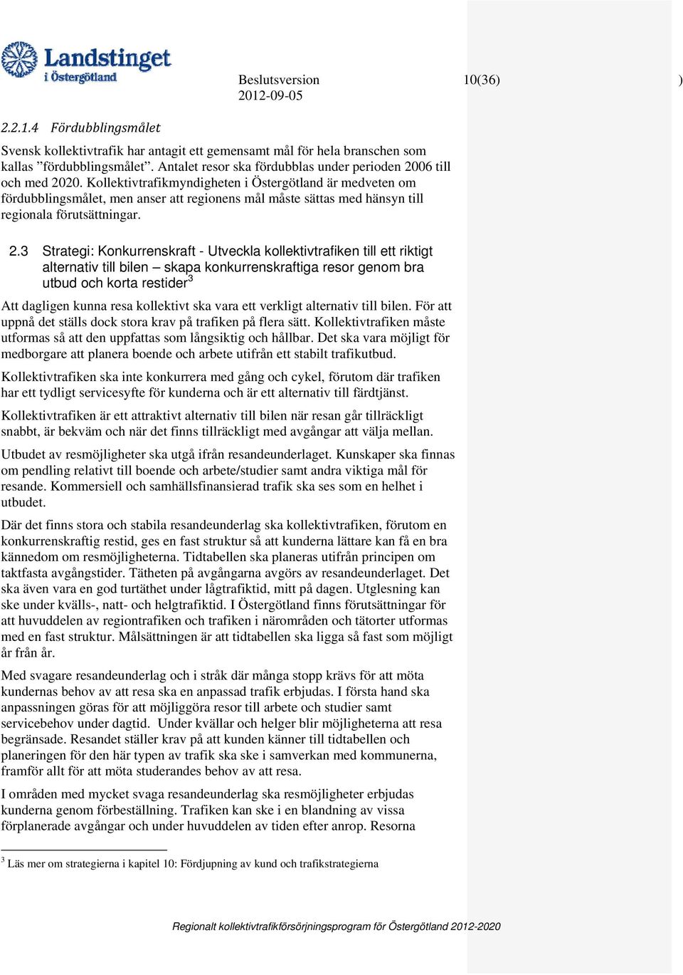 3 Strategi: Konkurrenskraft - Utveckla kollektivtrafiken till ett riktigt alternativ till bilen skapa konkurrenskraftiga resor genom bra utbud och korta restider 3 Att dagligen kunna resa kollektivt