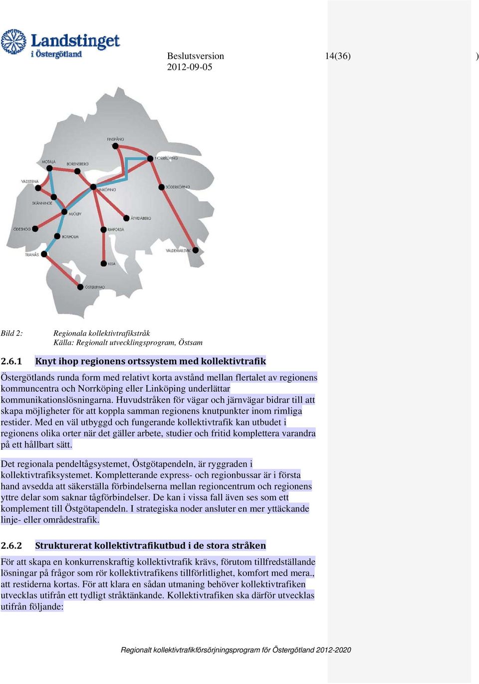 1 Knyt ihop regionens ortssystem med kollektivtrafik Östergötlands runda form med relativt korta avstånd mellan flertalet av regionens kommuncentra och Norrköping eller Linköping underlättar