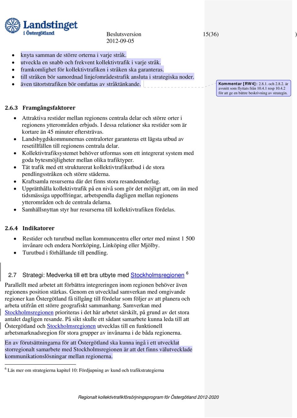 4.2 för att ge en bättre beskrivning av strategin. 2.6.3 Framgångsfaktorer Attraktiva restider mellan regionens centrala delar och större orter i regionens ytterområden erbjuds.