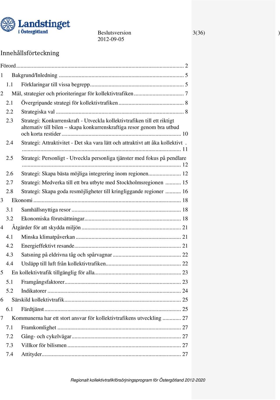 2 Strategiska val... 8 2.3 Strategi: Konkurrenskraft - Utveckla kollektivtrafiken till ett riktigt alternativ till bilen skapa konkurrenskraftiga resor genom bra utbud och korta restider... 10 2.