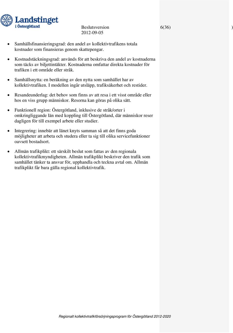 Samhällsnytta: en beräkning av den nytta som samhället har av kollektivtrafiken. I modellen ingår utsläpp, trafiksäkerhet och restider.