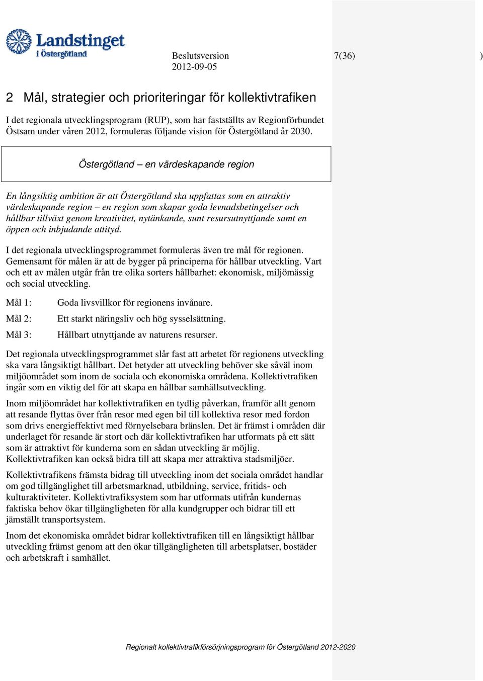 Östergötland en värdeskapande region En långsiktig ambition är att Östergötland ska uppfattas som en attraktiv värdeskapande region en region som skapar goda levnadsbetingelser och hållbar tillväxt