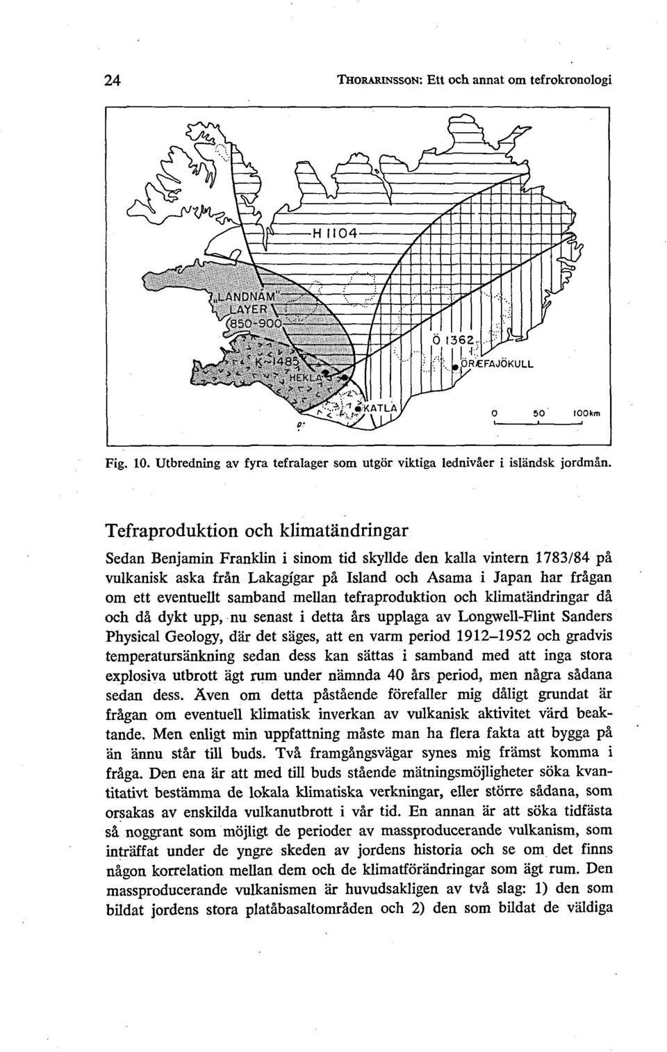 samband mellan tefraproduktion och klimatandringar då och då dykt upp, nu senast i detta års upplaga av Longwell-Flint Sanders Physical Geology, dår det sages, att en varm period 1912-1952 och