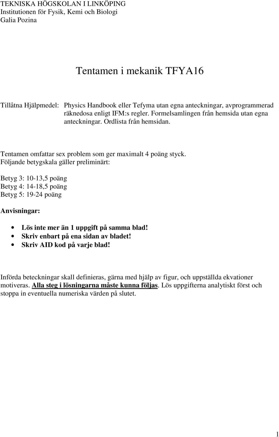 Följnde betyskl äller preliinärt: ety 3: -3,5 poän ety : -8,5 poän ety 5: 9- poän nvisninr: Lös inte er än uppift på s bld! Skriv enbrt på en sidn v bldet!