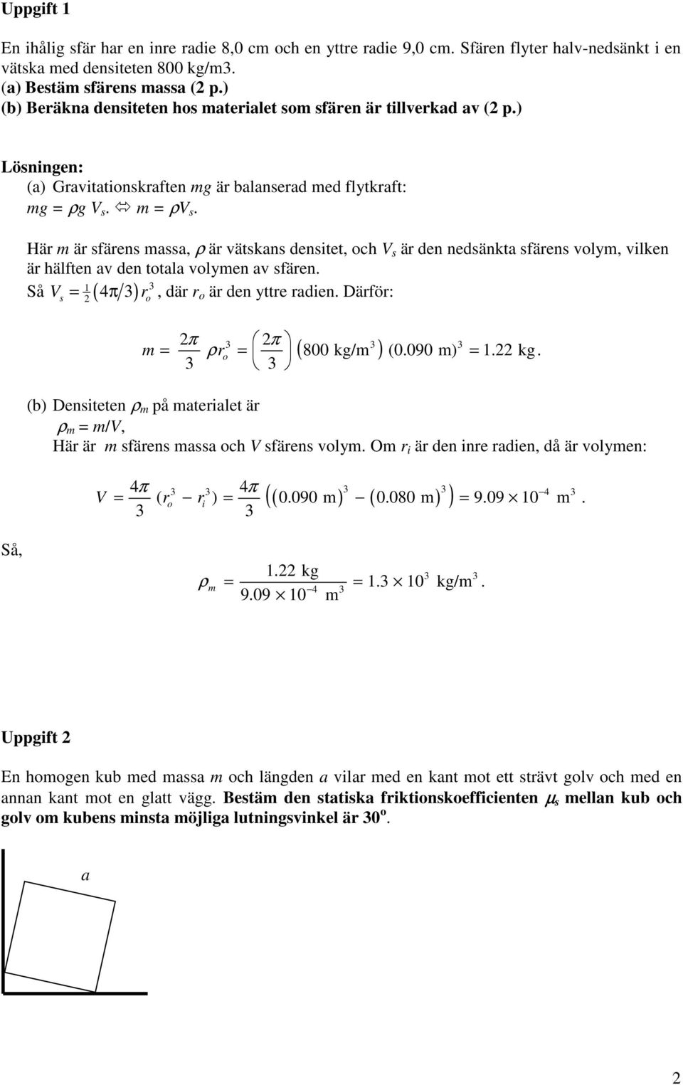 Här är sfärens ss, ρ är vätskns densitet, och V s är den nedsänkt sfärens voly, vilken är hälften v den totl volyen v sfären. Så V 3 s π 3 ro, där r o är den yttre rdien.